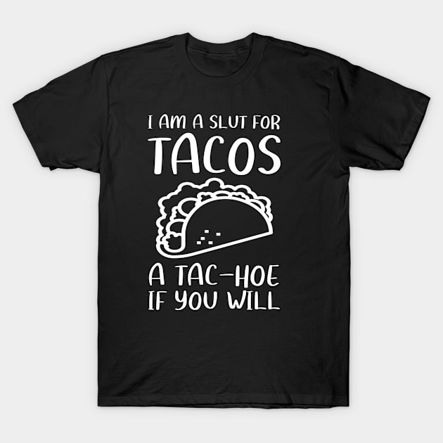 I'm A Slut For Tacos A Tac-Hoe If You Will | Taco lover T-Shirt by Master_of_shirts